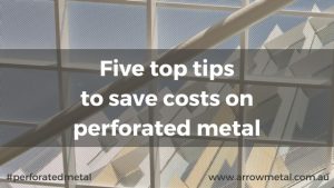 Save costs on perforated metal - five top tips by Arrow Metal